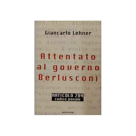 Attentato al governo Berlusconi. Articolo 289 Codice Penale.