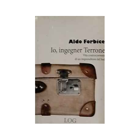 Io ingegner Terrone. Vita controcorrente di un imprenditore del Sud