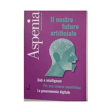 Aspenia. Il nostro futuro artificiale. Dati e intelligente. Per una scienza umanistica. La geoeconomia digitale. 1\2024