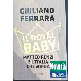 Il Royal baby. Matteo Renzi e l'Italia che vorrà