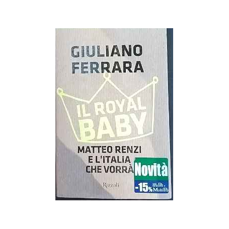 Il Royal baby. Matteo Renzi e l'Italia che vorrà