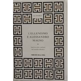 L'ellenismo e Alessandro Magno. Guerra arte cultura nel mondo ellenico.