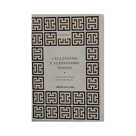 L'ellenismo e Alessandro Magno. Guerra arte cultura nel mondo ellenico.