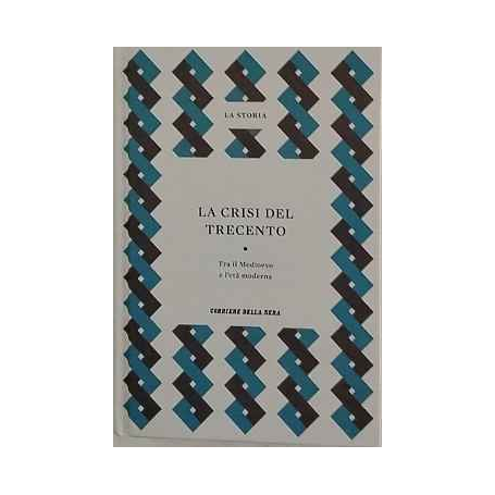 La crisi del Trecento. Tra il Medioevo e l'Età moderna.