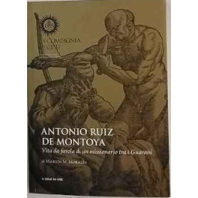 Antonio Ruiz de Montoya. Vita da favola di un missionario tra i Guaranì.