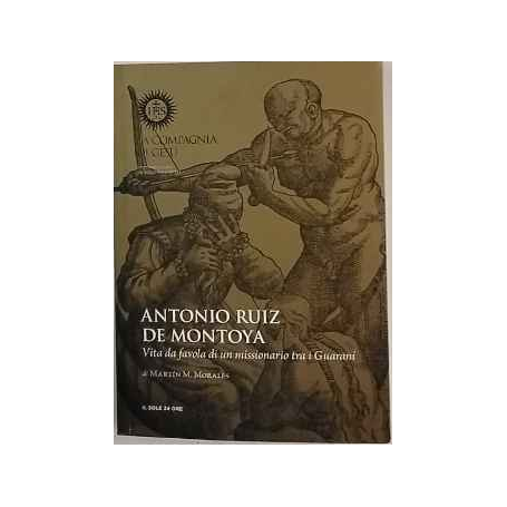 Antonio Ruiz de Montoya. Vita da favola di un missionario tra i Guaranì.
