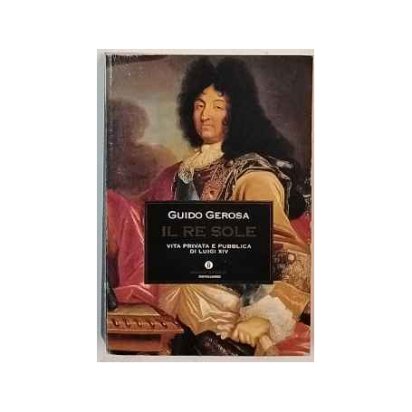 Il Re Sole : vita privata e pubblica di Luigi XIV.