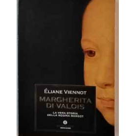 Margherita di Valois : la vera storia della regina Margot