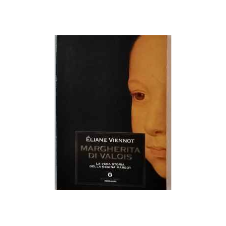 Margherita di Valois : la vera storia della regina Margot