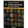 Il ceramista. Metodi pratici: argille e impasti preparazione delle crete arnesi e attrezzature la modellatura ..