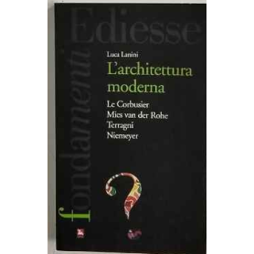 L'Architettura moderna. Le Courbusier Mies Van Der Rohe Terragni Niemeyer