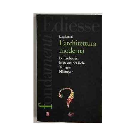 L'Architettura moderna. Le Courbusier Mies Van Der Rohe Terragni Niemeyer