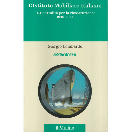 L'Istituto Mobiliare Italiano. II. Centralità  per la ricostruzione: 1945-1954.