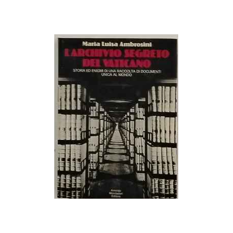 L'ARCHIVIO SEGRETO DEL VATICANO. Storia ed enigmi di una raccolta di documenti unica al mondo.