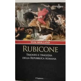 Rubicone. Trionfo e tragedia della Repubblica romana