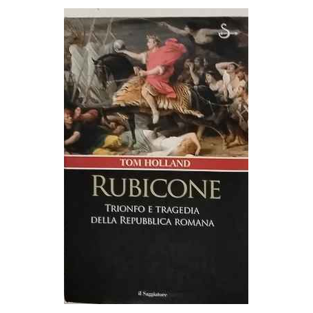Rubicone. Trionfo e tragedia della Repubblica romana