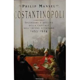 Costantinopoli : splendore e declino della capitale dell'Impero ottomano : 1453-1924