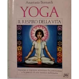 Yoga il respiro della vita. Imparare a respirare attraverso la conoscenza e la pratica di una tecnica millenaria