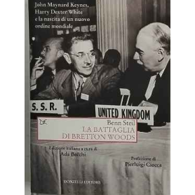 La battaglia di Bretton Woods. John Maynard Keynes Harry Dexter White e la nascita di un nuovo ordine mondiale