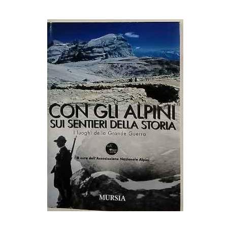 Con gli alpini sui sentieri della storia : i luoghi della Grande Guerra