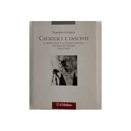 Cattolici e fascisti. La Santa Sede e la politica italiana all'alba del regime (1919-1925)