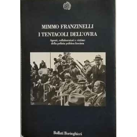 I tentacoli dell'Ovra : agenti collaboratori e vittime della polizia politica fascista