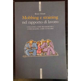 Mobbing e straining nel rapporto di lavoro : cosa sono come riconoscerli come reagire come tutelarsi
