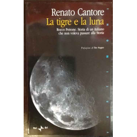 La tigre e la luna. Rocco Petrone. Storia di un italiano che non voleva passare alla storia