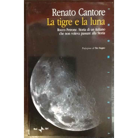 La tigre e la luna. Rocco Petrone. Storia di un italiano che non voleva passare alla storia