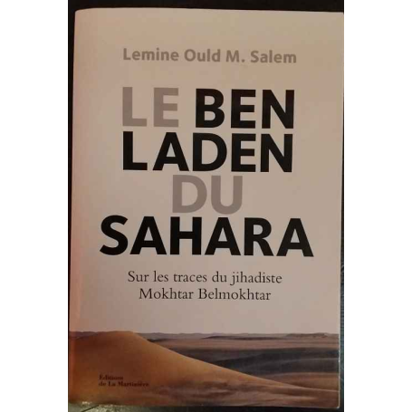 Le Ben Laden du Sahara: Sur les traces du jihadiste Mokhtar Belmokhtar