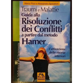 Traumi e malattie. Guida alla risoluzione dei conflitti a partire dal metodo Hamer. L'attivazione delle risorse interiori