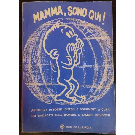 Mamma sono qui! : antologia di poesie disegni e documenti a cura dei sindacati delle bambine e bambini concepiti