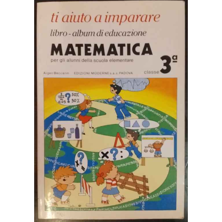 Ti aiuto a imparare. Libro-album di educazione matematica. Per gli alunni della scuola elementare classe 3ª