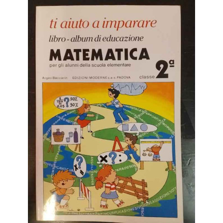 Ti aiuto a imparare. Libro-album di educazione matematica. Per gli alunni della scuola elementare. Classe 2ª