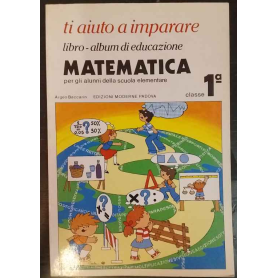 Ti aiuto a imparare. Libro-album di educazione matematica. Per gli alunni della scuola elementare. Classe 1ª.