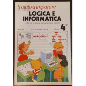 Ti aiuto a imparare. Libro-album di Logica e Informatica. Testo per la scuola elementare con esercizi. Classe 4ª