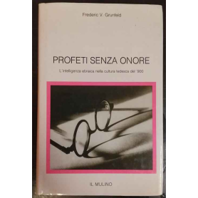 Profeti senza onore: l'intelligenza ebraica nella cultura tedesca del '900