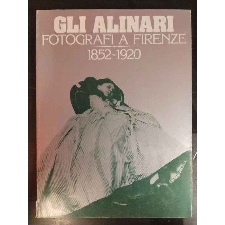 Gli Alinari. Fotografi a Firenze 1852-1920.