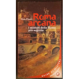Roma arcana. I misteri della Roma più segreta.