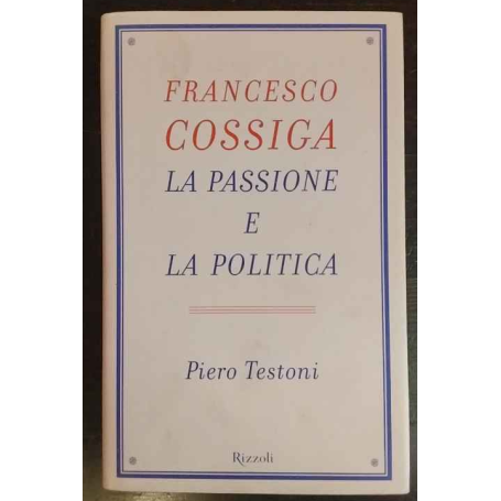 Francesco Cossiga. La passione e la politica