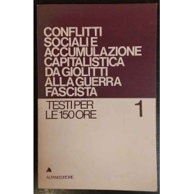 Conflitti sociali e accumulazione capitalistica da Giolitti alla guerra fascista. Testi per le 150 ore. 1.