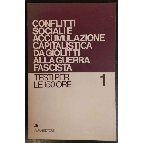 Conflitti sociali e accumulazione capitalistica da Giolitti alla guerra fascista. Testi per le 150 ore. 1.