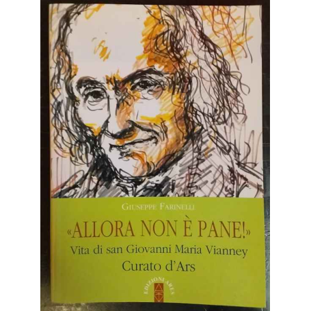 Allora non è pane! Vita di san Giovanni Maria Vianney. Curato d'Ars