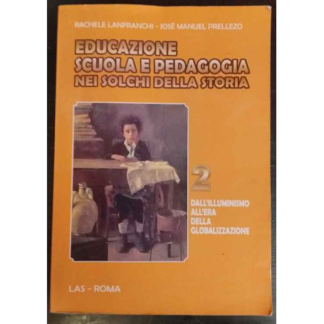 Educazione scuola e pedagogia nei solchi della storia. Dall'Illuminismo all'era della globalizzazione (Vol. 2)