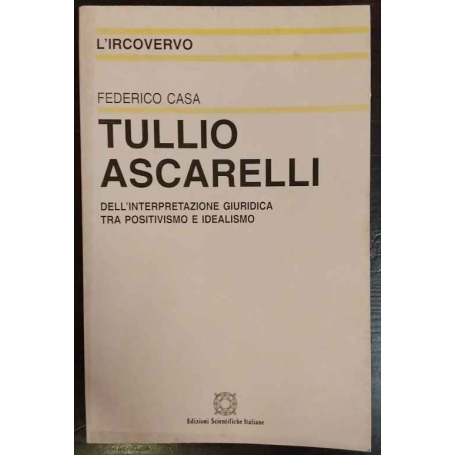 Tullio Ascarelli. Dell'Interpretazione Giuridica Tra Positivismo e Idealismo