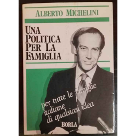 Una politica per la famiglia : per tutte le famiglie italiane di qualsiasi idea