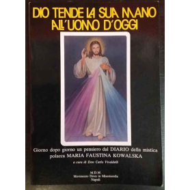 Dio tende la sua mano all'uomo d'oggi : giorno dopo giorno un pensiero dal diario della mistica polacca