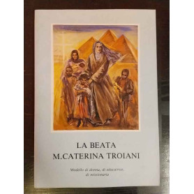 La beata M. Caterina Troiani : modello di donna di educatrice di missionaria