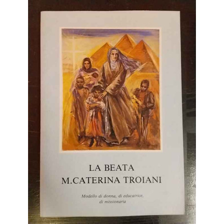 La beata M. Caterina Troiani : modello di donna di educatrice di missionaria