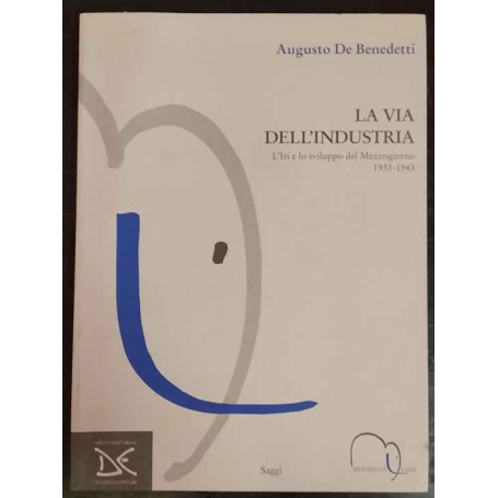 La via dell'industria. L'Iri e lo sviluppo industriale del Sud 1933-1943